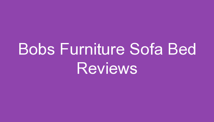 bobs sofa bed reviews
