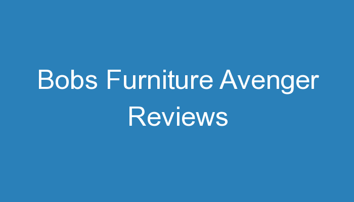Bobs Furniture Avenger Reviews 4677 