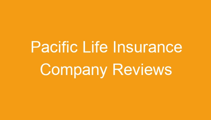 Pacific Life Insurance Company Reviews